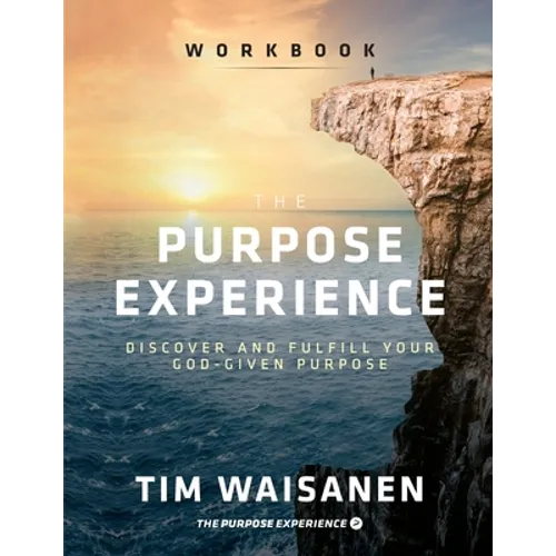 The Purpose Experience - Workbook: Discover and Fulfill Your God-Given Purpose