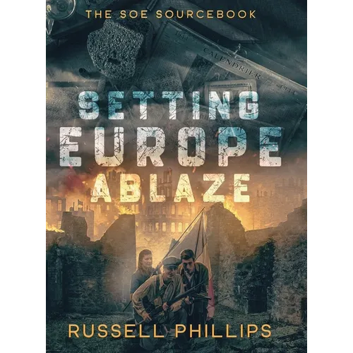 Setting Europe Ablaze: The SOE Sourcebook