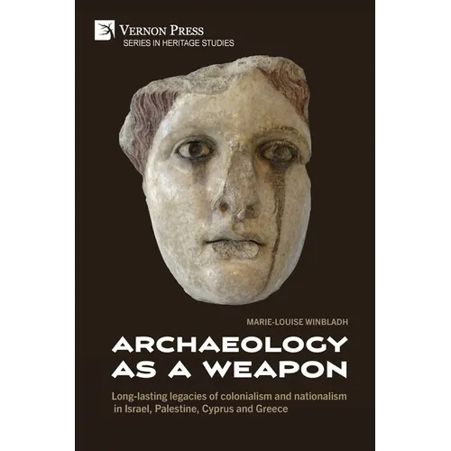 Archaeology as a Weapon: Long-lasting legacies of colonialism and nationalism in Israel, Palestine, Cyprus and Greece