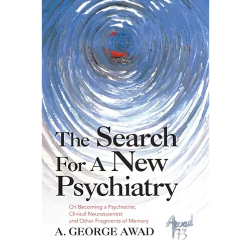 The Search for a New Psychiatry: On Becoming a Psychiatrist, Clinical Neuroscientist and Other Fragments of Memory