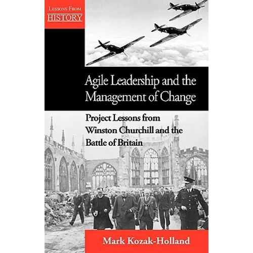 Agile Leadership and the Management of Change: Project Lessons from Winston Churchill and the Battle of Britain