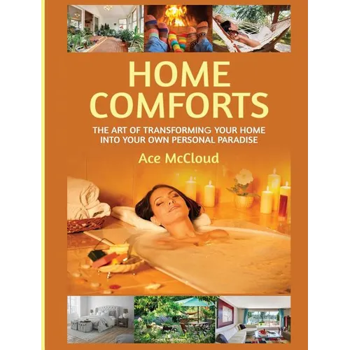 Home Comforts: The Art of Transforming Your Home Into Your Own Personal Paradise