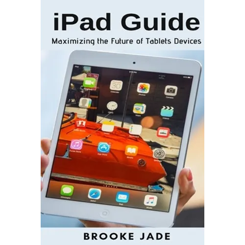 iPad Guide: Maximizing the Future of Tablets Devices
