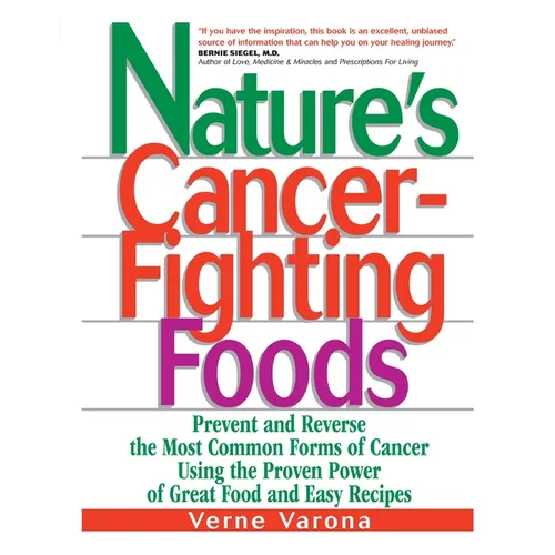 Nature's Cancer-Fighting Foods: Prevent and Reverse the Most Common Forms of Cancer Using the Proven Power of Great Food and Easy Recipes