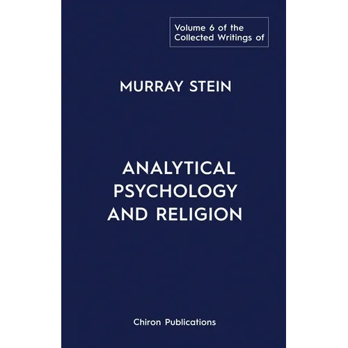 The Collected Writings of Murray Stein: Volume 6: Analytical Psychology And Religion