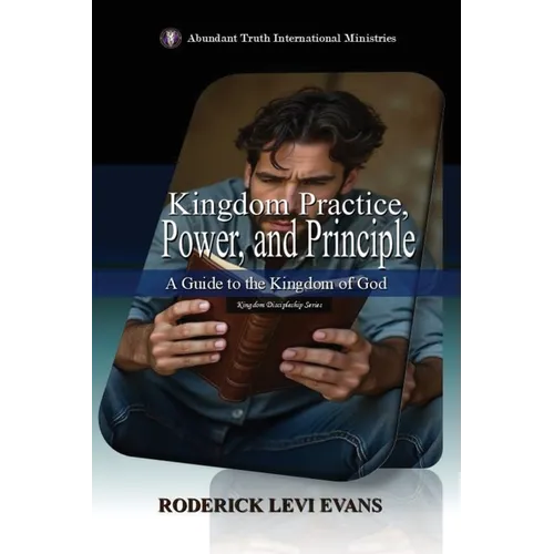 Kingdom Practice, Power, and Principle: A Guide to the Kingdom of God
