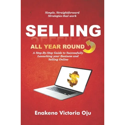 Selling All Year Round: A Step-By-Step Guide to Successfully Launching Your Business and Selling Online