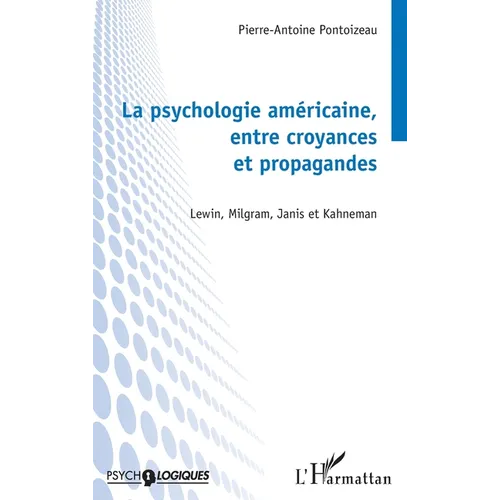La psychologie américaine, entre croyances et propagandes: Lewin, Milgram, Janis et Kahneman