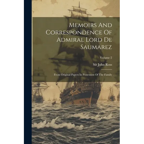 Memoirs And Correspondence Of Admiral Lord De Saumarez: From Original Papers In Possession Of The Family; Volume 2