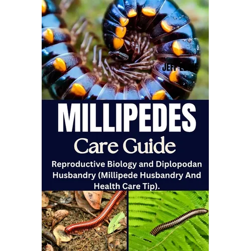 Millipedes Care Guide: Reproductive Biology and Diplopodan Husbandry (Millipede Husbandry And Health Care Tip).