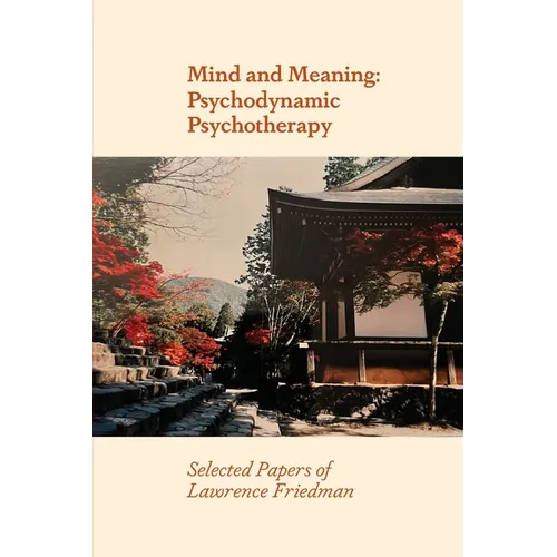 Mind and Meaning: Psychodynamic Psychotherapy Selected Papers of Lawrence Friedman