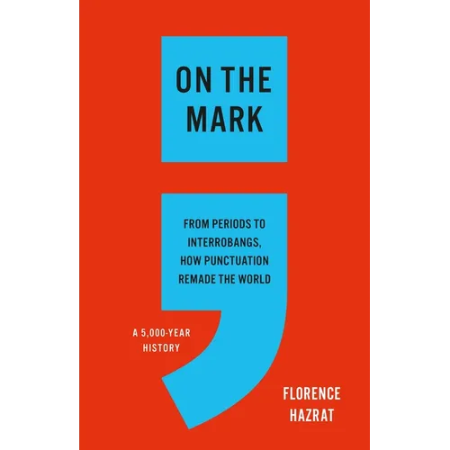 On the Mark: From Periods to Interrobangs, How Punctuation Remade the World