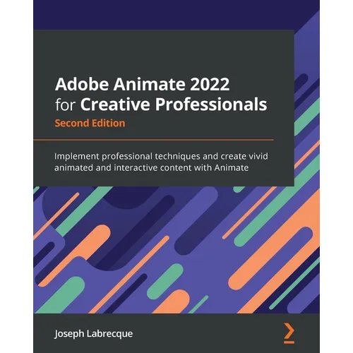 Adobe Animate 2022 for Creative Professionals - Second Edition: Implement professional techniques and create vivid animated and interactive content wi