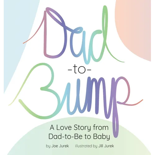 Dad-to-Bump: A Love Story from Dad-to-Be to Baby