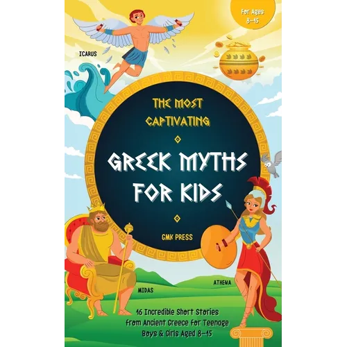 The Most Captivating Greek Myths For Kids: 16 Incredible Short Stories from Ancient Greece for Teenage Boys & Girls Aged 8-15