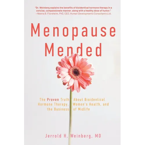 Menopause Mended: The Proven Truth About Bioidentitcal Hormone Therapy, Women's Health, and the Business of Midlife