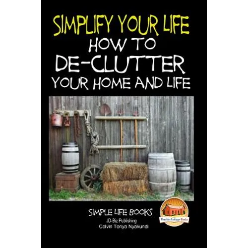 Simplify Your Life - How to De-Clutter Your Home and Life