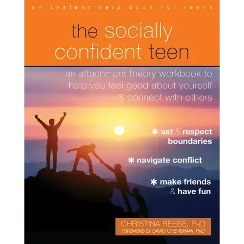 The Socially Confident Teen: An Attachment Theory Workbook to Help You Feel Good about Yourself and Connect with Others