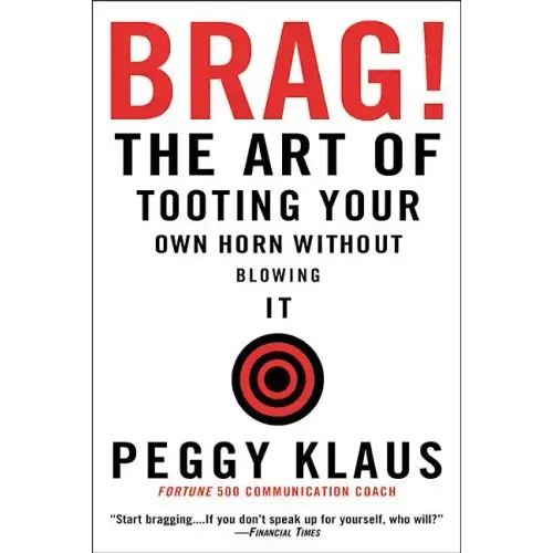 Brag!: The Art of Tooting Your Own Horn Without Blowing It