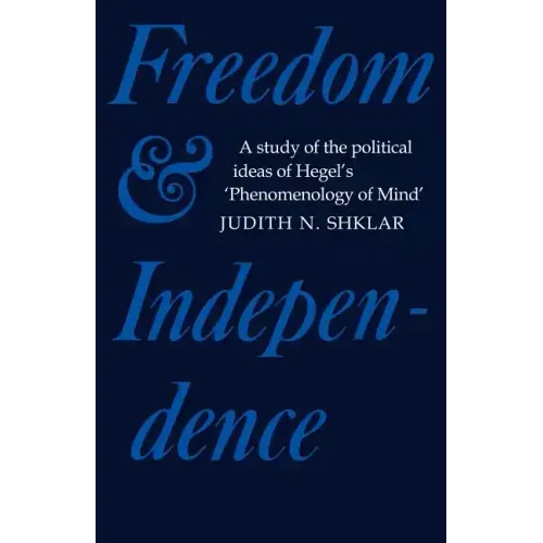 Freedom and Independence: A Study of the Political Ideas of Hegel's Phenomenology of Mind