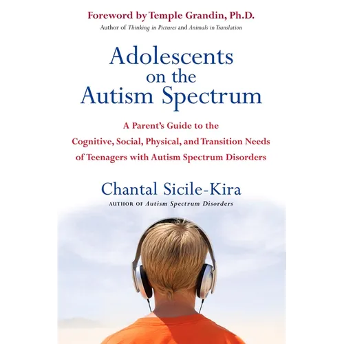 Adolescents on the Autism Spectrum: A Parent's Guide to the Cognitive, Social, Physical, and Transition Needs ofTeenagers with Autism Spectrum Disorde