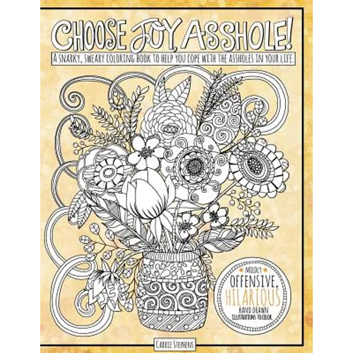 Choose Joy Asshole: Swear Word Adult Coloring Book, Stress Relief via Humorous Phrases & Creative Insults to the Shitty People in your Lif