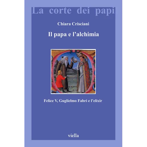 Il Papa E l'Alchimia: Felice V, Guglielmo Fabri E l'Elixir