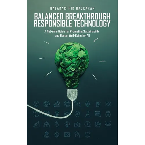 Balanced Breakthrough Responsible Technology: A Net-Zero Guide for Promoting Sustainability and Human Well-Being for All