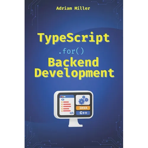 TypeScript for Backend Development: Backend applications with Node.js, Express, and modern frameworks