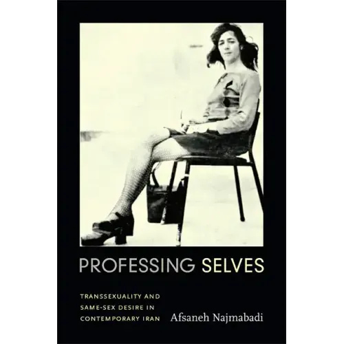 Professing Selves: Transsexuality and Same-Sex Desire in Contemporary Iran