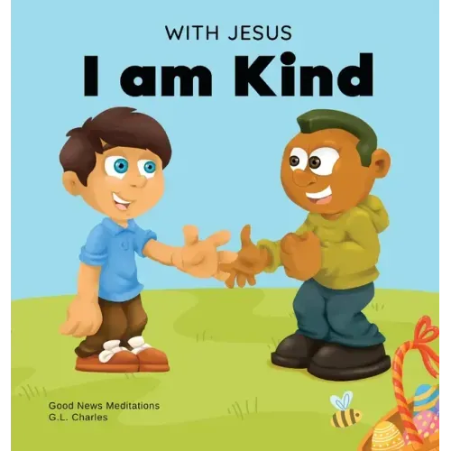 With Jesus I am Kind: An Easter children's Christian story about Jesus' kindness, compassion, and forgiveness to inspire kids to do the same