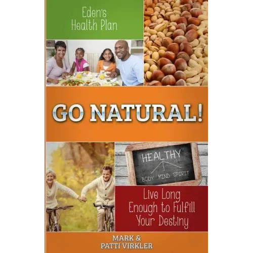 Eden's Health Plan - Go Natural!: Live Long Enough to Fulfill Your Destiny