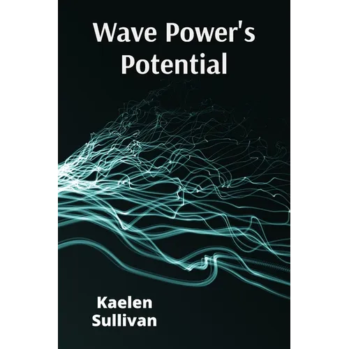 Wave Power's Potential: Transforming Ocean Energy for Sustainable Electricity Production
