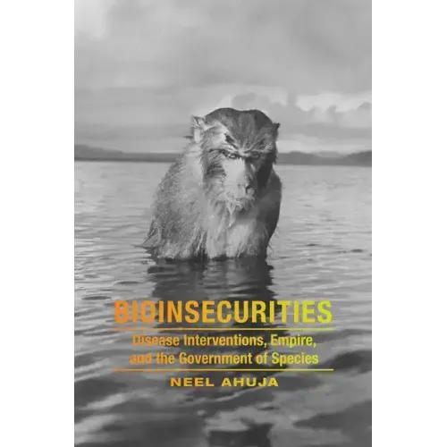 Bioinsecurities: Disease Interventions, Empire, and the Government of Species