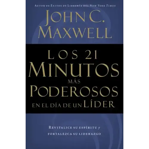 Los 21 Minutos Más Poderosos En El Día de Un Líder = The 21 Most Powerful Minutes in a Leader's Day