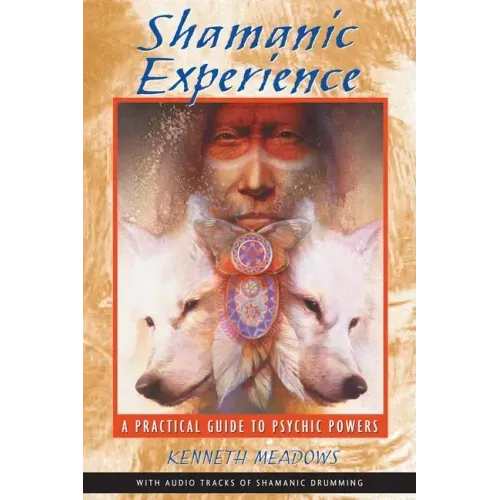 Shamanic Experience: A Practical Guide to Psychic Powers