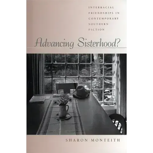 Advancing Sisterhood?: Interracial Friendships in Contemporary Southern Fiction