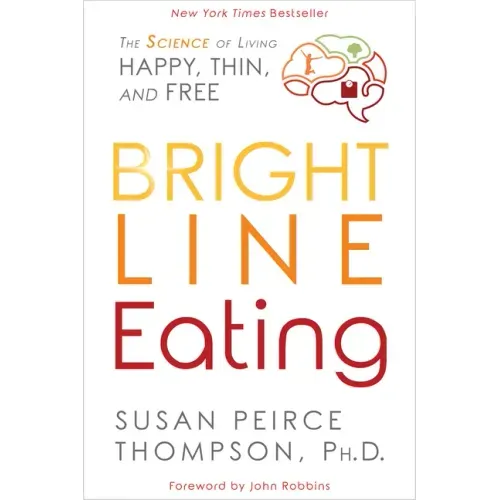 Bright Line Eating: The Science of Living Happy, Thin and Free
