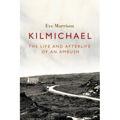Kilmichael: The Life and Afterlife of an Ambush