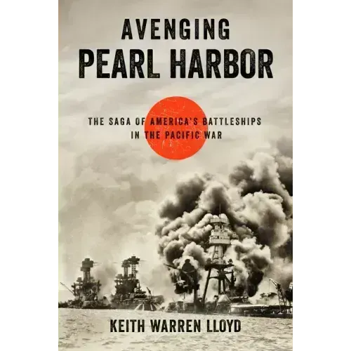 Avenging Pearl Harbor: The Saga of America's Battleships in the Pacific War