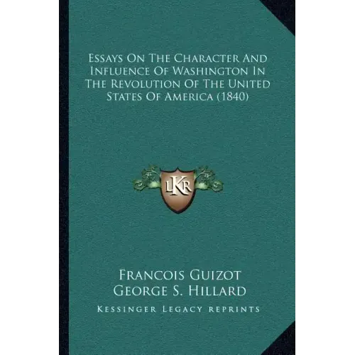 Essays On The Character And Influence Of Washington In The Revolution Of The United States Of America (1840)