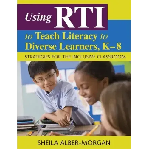 Using RTI to Teach Literacy to Diverse Learners, K-8: Strategies for the Inclusive Classroom