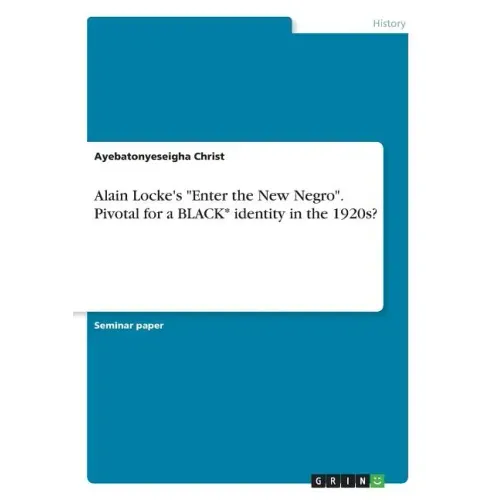Alain Locke's "Enter the New Negro". Pivotal for a BLACK* identity in the 1920s?