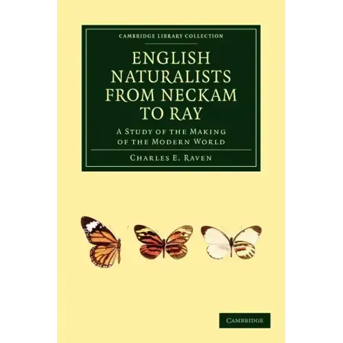 English Naturalists from Neckam to Ray: A Study of the Making of the Modern World