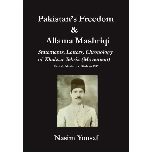 Pakistan's Freedom & Allama Mashriqi; Statements, Letters, Chronology of Khaksar Tehrik (Movement), Period: Mashriqi's Birth to 1947
