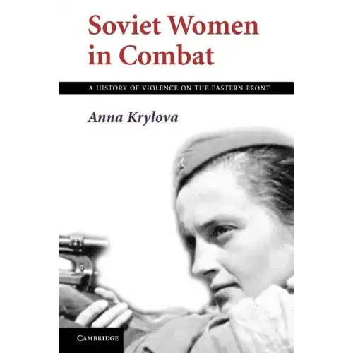 Soviet Women in Combat: A History of Violence on the Eastern Front