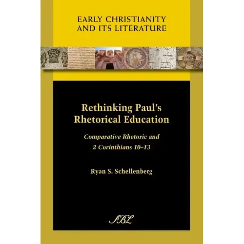 Rethinking Paul's Rhetorical Education: Comparative Rhetoric and 2 Corinthians 10-13