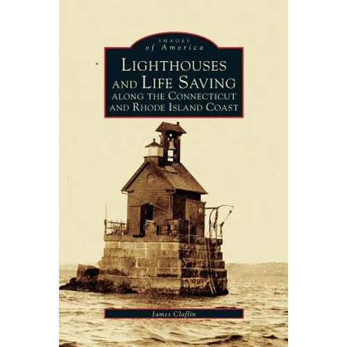 Lighthouses and Life Saving Along the Connecticut and Rhode Island Coast