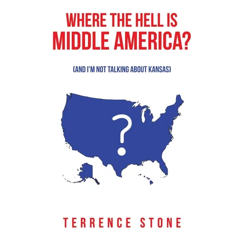 Where the Hell is Middle America?: (And I'm Not Talking About Kansas)
