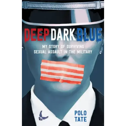 Deep Dark Blue: My Story of Surviving Sexual Assault in the Military